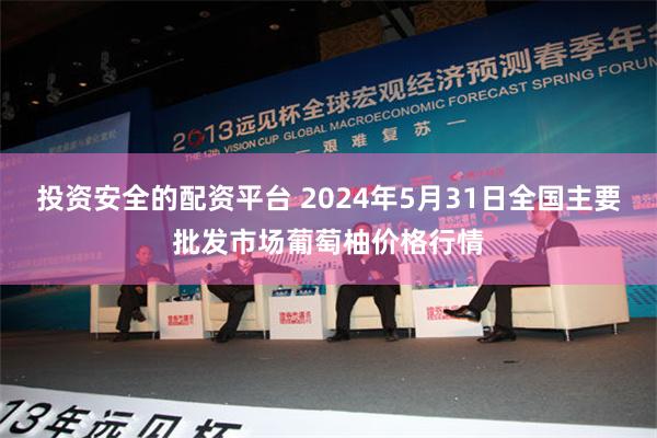 投资安全的配资平台 2024年5月31日全国主要批发市场葡萄柚价格行情