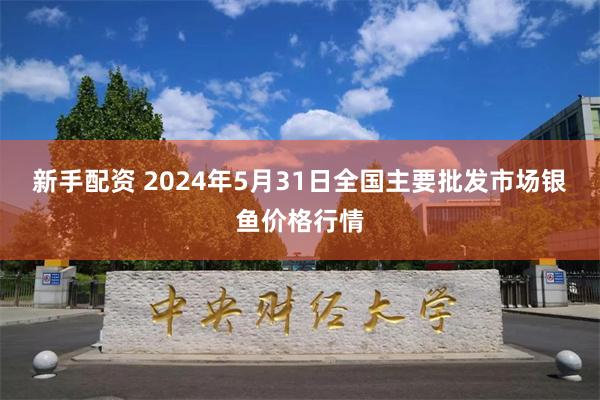 新手配资 2024年5月31日全国主要批发市场银鱼价格行情