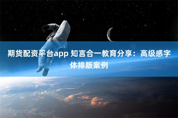 期货配资平台app 知言合一教育分享：高级感字体排版案例