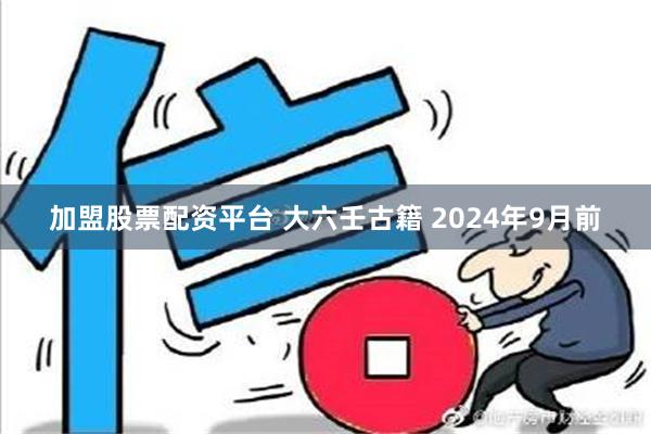 加盟股票配资平台 大六壬古籍 2024年9月前