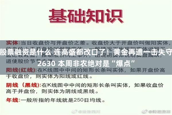 股票融资是什么 连高盛都改口了！黄金再遭一击失守2630 本周非农绝对是“爆点”